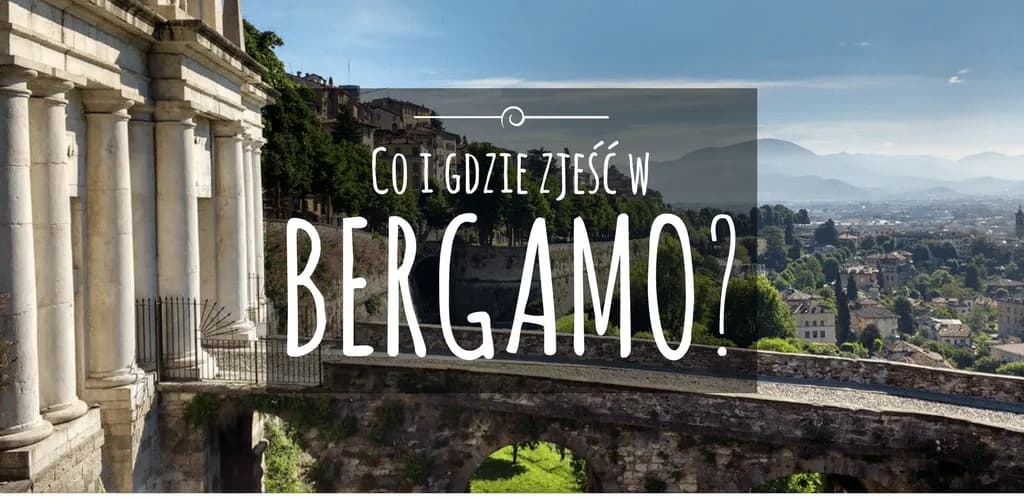 Bergamo gdzie zjeść: najlepsze restauracje, które musisz odwiedzić